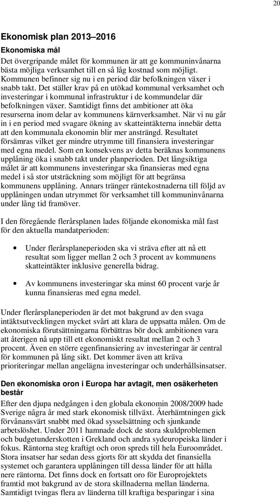 Det ställer krav på en utökad kommunal verksamhet och investeringar i kommunal infrastruktur i de kommundelar där befolkningen växer.