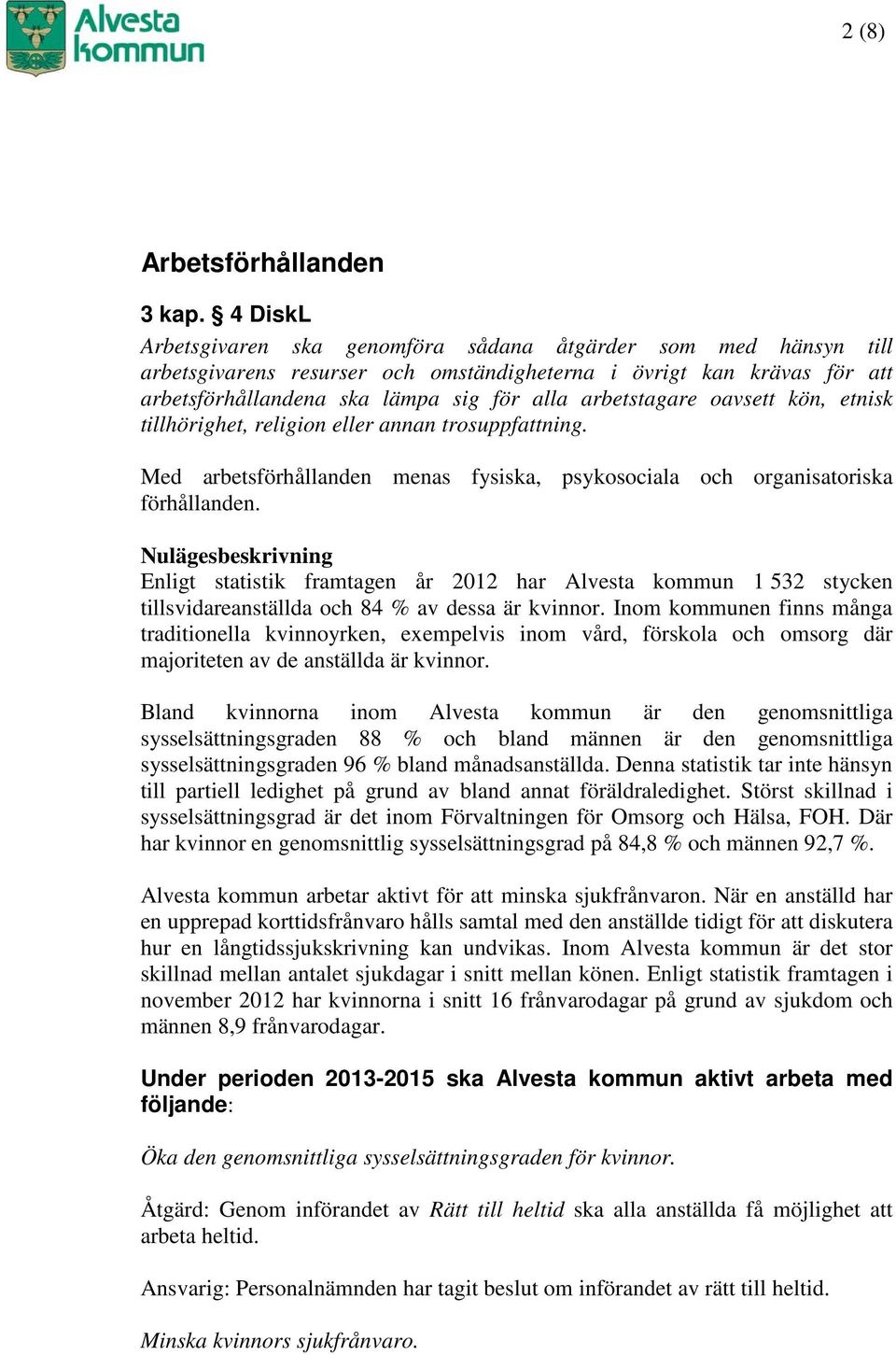 arbetstagare oavsett kön, etnisk tillhörighet, religion eller annan trosuppfattning. Med arbetsförhållanden menas fysiska, psykosociala och organisatoriska förhållanden.