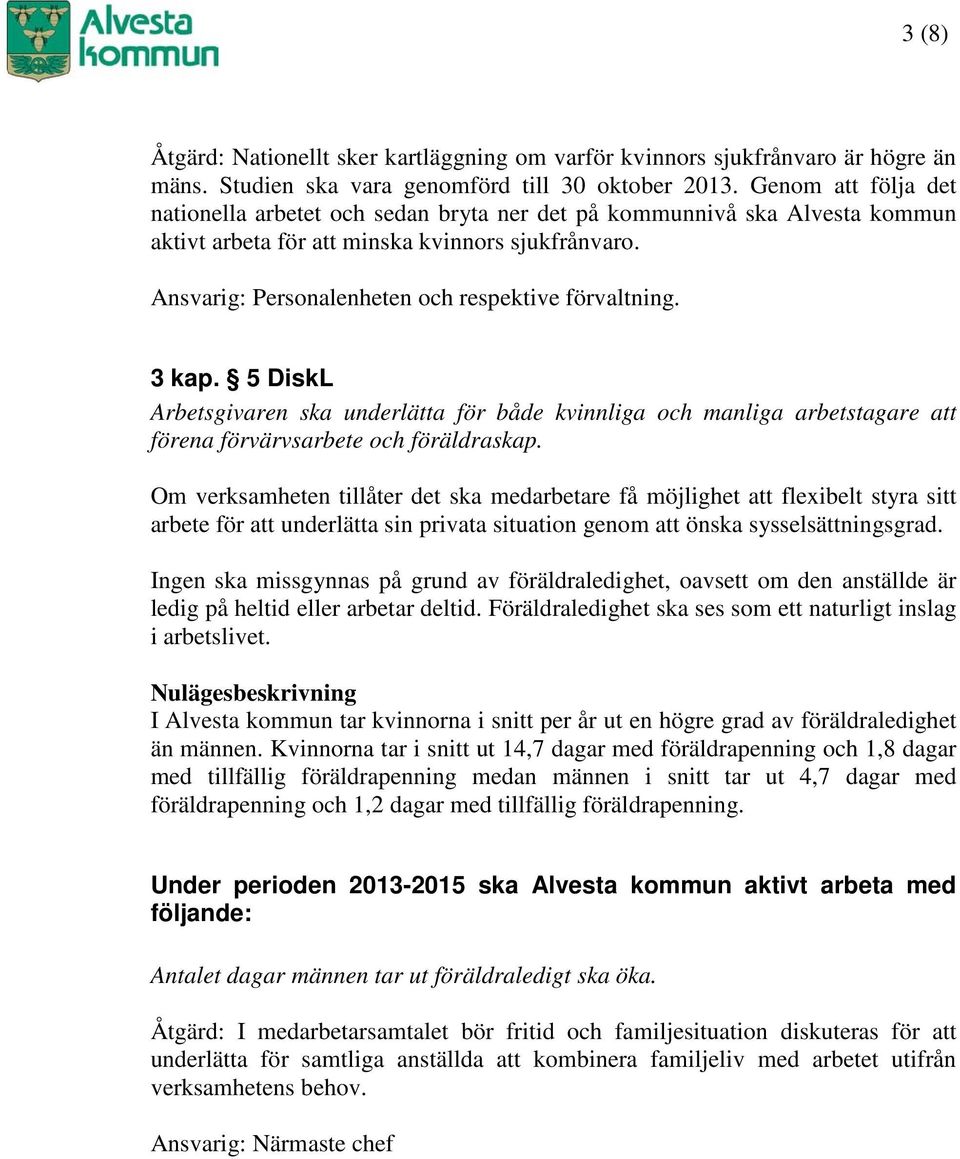 Ansvarig: Personalenheten och respektive förvaltning. 3 kap. 5 DiskL Arbetsgivaren ska underlätta för både kvinnliga och manliga arbetstagare att förena förvärvsarbete och föräldraskap.