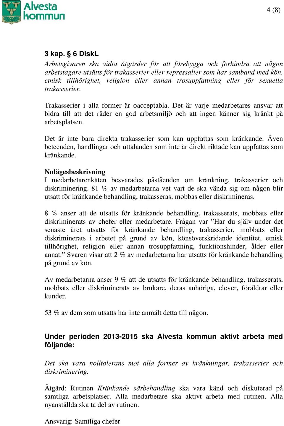 eller annan trosuppfattning eller för sexuella trakasserier. Trakasserier i alla former är oacceptabla.