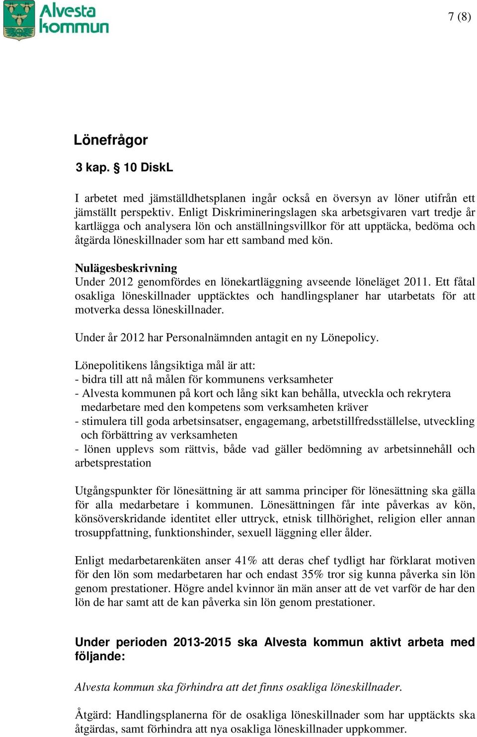 Under 2012 genomfördes en lönekartläggning avseende löneläget 2011. Ett fåtal osakliga löneskillnader upptäcktes och handlingsplaner har utarbetats för att motverka dessa löneskillnader.