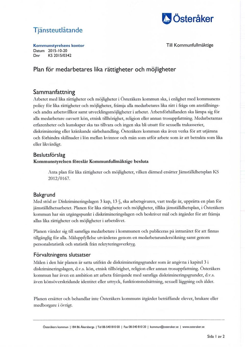 arbetsvillkor samt utvecklingsmöjligheter i arbetet. Arbetsförhållanden ska lämpa sig för alla medarbetare oavsett kön, etnisk tillhörighet, religion eller annan trosuppfattning.