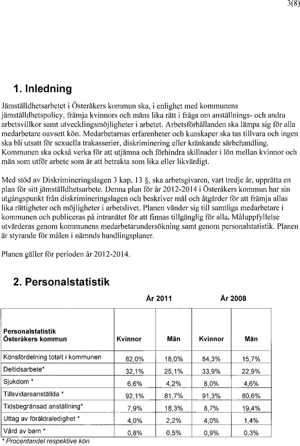 utvecklingsmöjligheter i arbetet. Arbetsförhållanden ska lämpa sig för alla medarbetare oavsett kön.