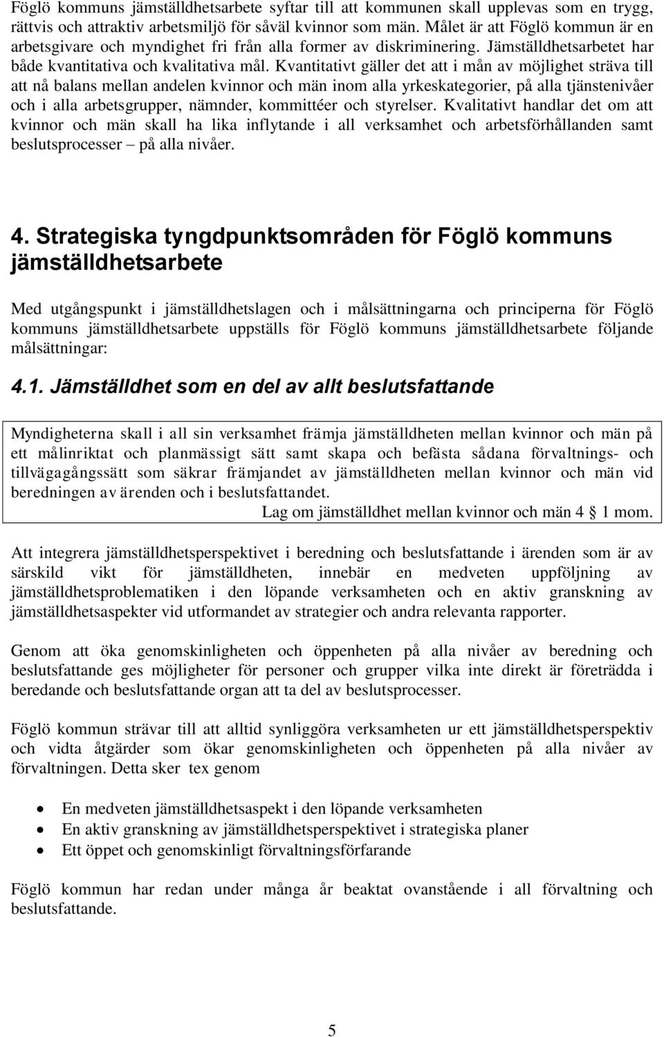 Kvantitativt gäller det att i mån av möjlighet sträva till att nå balans mellan andelen kvinnor och män inom alla yrkeskategorier, på alla tjänstenivåer och i alla arbetsgrupper, nämnder, kommittéer