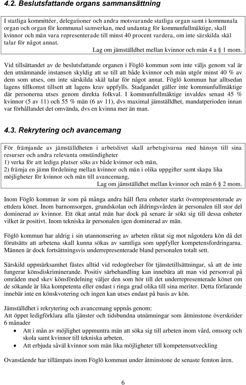 Vid tillsättandet av de beslutsfattande organen i Föglö kommun som inte väljs genom val är den utnämnande instansen skyldig att se till att både kvinnor och män utgör minst 40 % av dem som utses, om