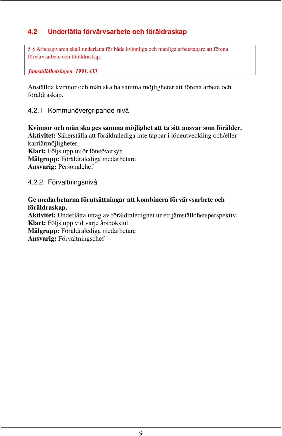 1 Kommunövergripande nivå Kvinnor och män ska ges samma möjlighet att ta sitt ansvar som förälder. Aktivitet: Säkerställa att föräldralediga inte tappar i löneutveckling och/eller karriärmöjligheter.