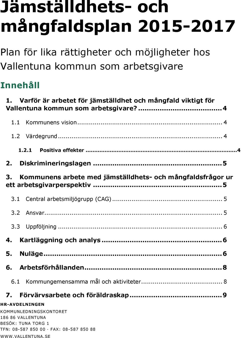 .. 5 3. Kommunens arbete med jämställdhets- och mångfaldsfrågor ur ett arbetsgivarperspektiv... 5 3.1 Central arbetsmiljögrupp (CAG)... 5 3.2 Ansvar... 5 3.3 Uppföljning... 6 4.