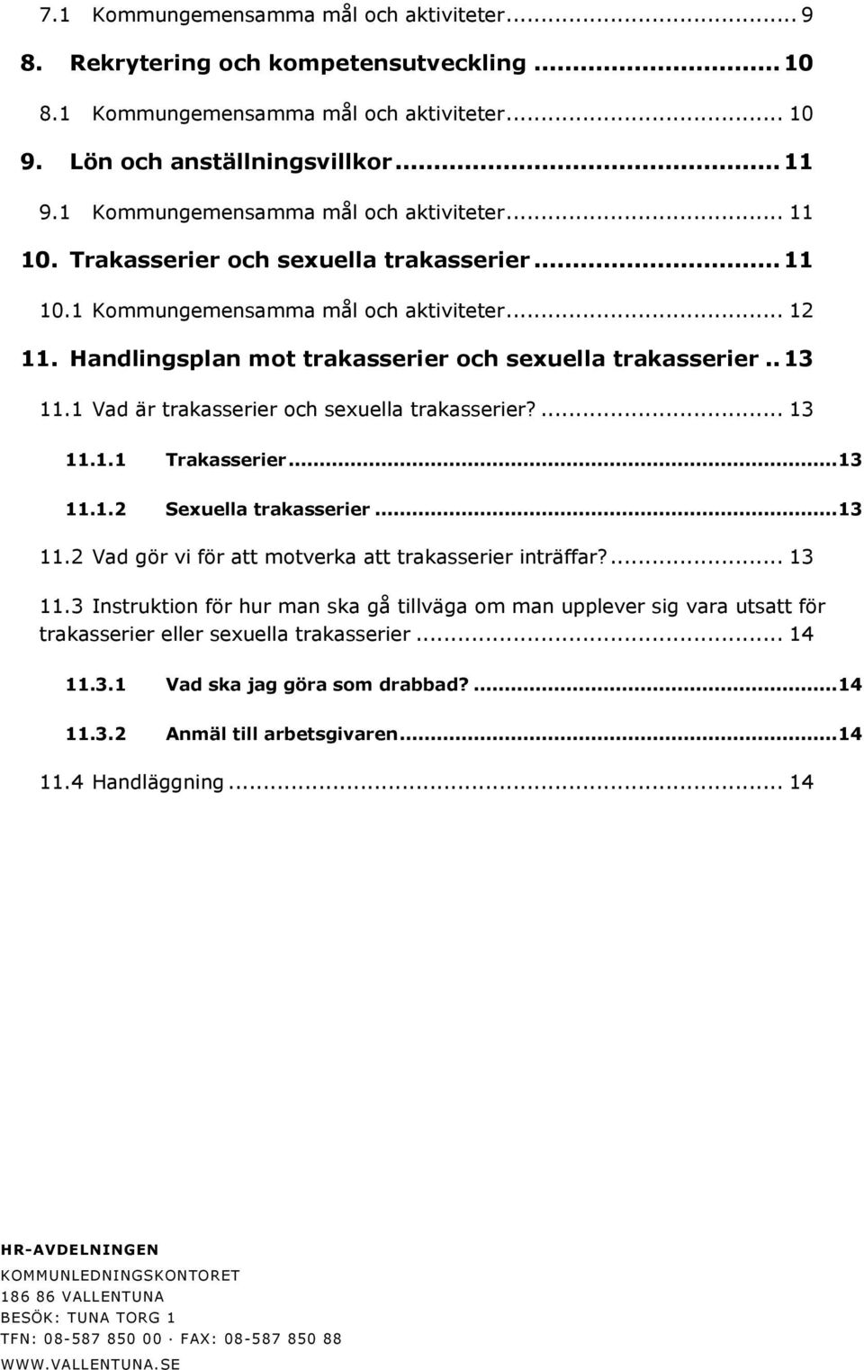 Handlingsplan mot trakasserier och sexuella trakasserier.. 13 11.1 Vad är trakasserier och sexuella trakasserier?... 13 11.1.1 Trakasserier... 13 11.1.2 Sexuella trakasserier... 13 11.2 Vad gör vi för att motverka att trakasserier inträffar?