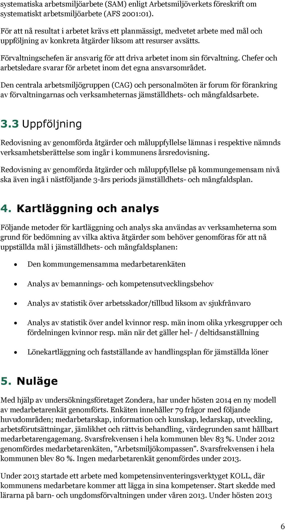 Förvaltningschefen är ansvarig för att driva arbetet inom sin förvaltning. Chefer och arbetsledare svarar för arbetet inom det egna ansvarsområdet.