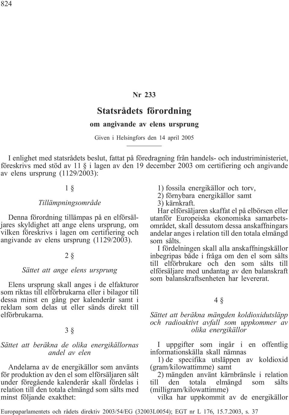 att ange elens ursprung, om vilken föreskrivs i lagen om certifiering och angivande av elens ursprung (1129/2003).