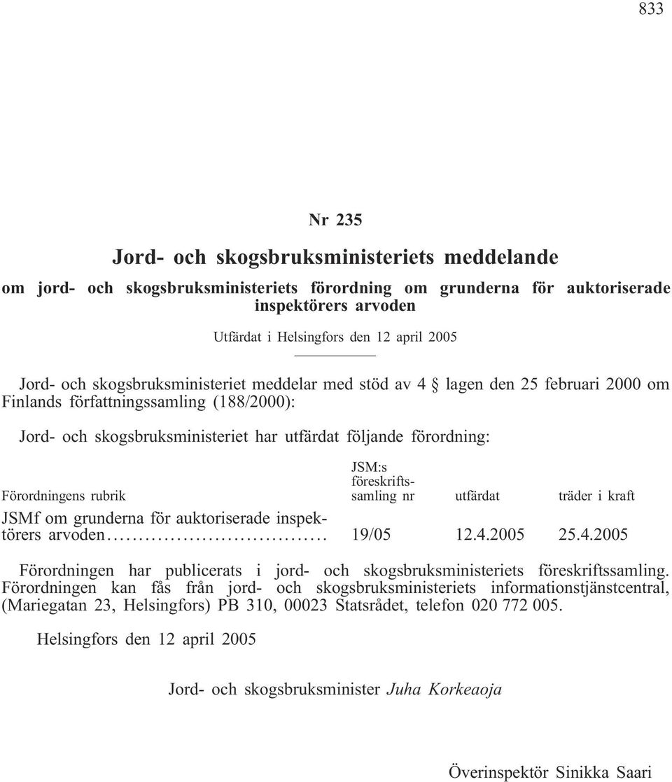 Förordningens rubrik JSM:s föreskriftssamling nr utfärdat träder i kraft JSMf om grunderna för auktoriserade inspektörers arvoden... 19/05 12.4.