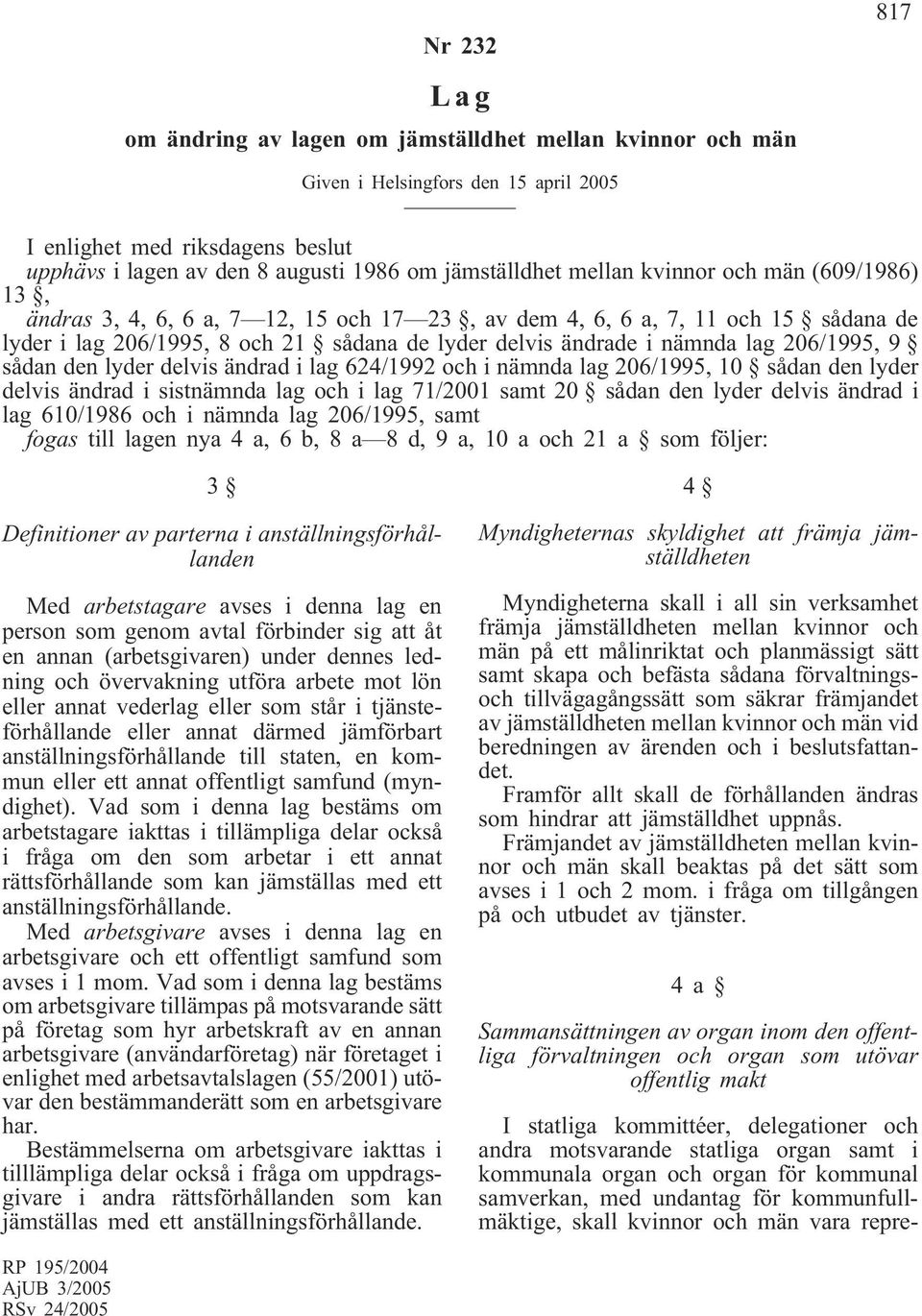 206/1995, 9 sådan den lyder delvis ändrad i lag 624/1992 och i nämnda lag 206/1995, 10 sådan den lyder delvis ändrad i sistnämnda lag och i lag 71/2001 samt 20 sådan den lyder delvis ändrad i lag