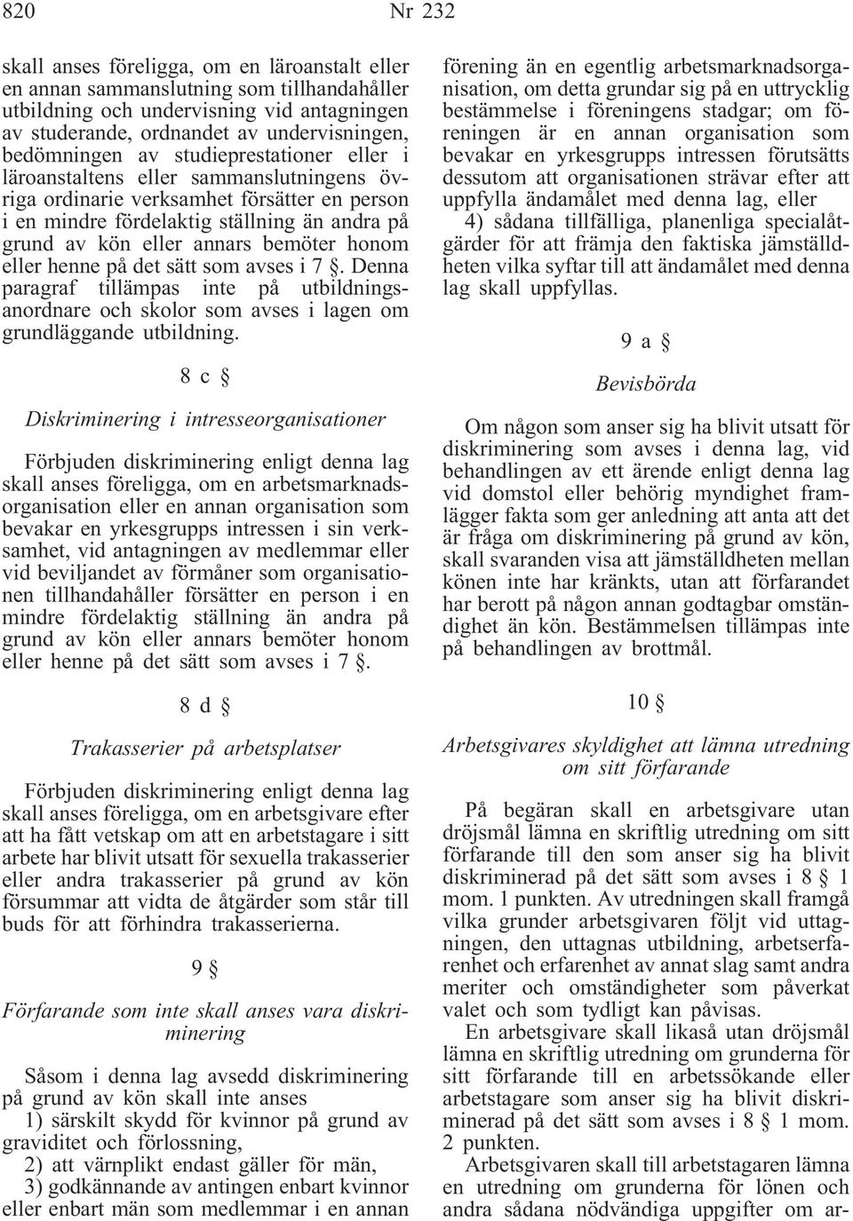 annars bemöter honom eller henne på det sätt som avses i 7. Denna paragraf tillämpas inte på utbildningsanordnare och skolor som avses i lagen om grundläggande utbildning.