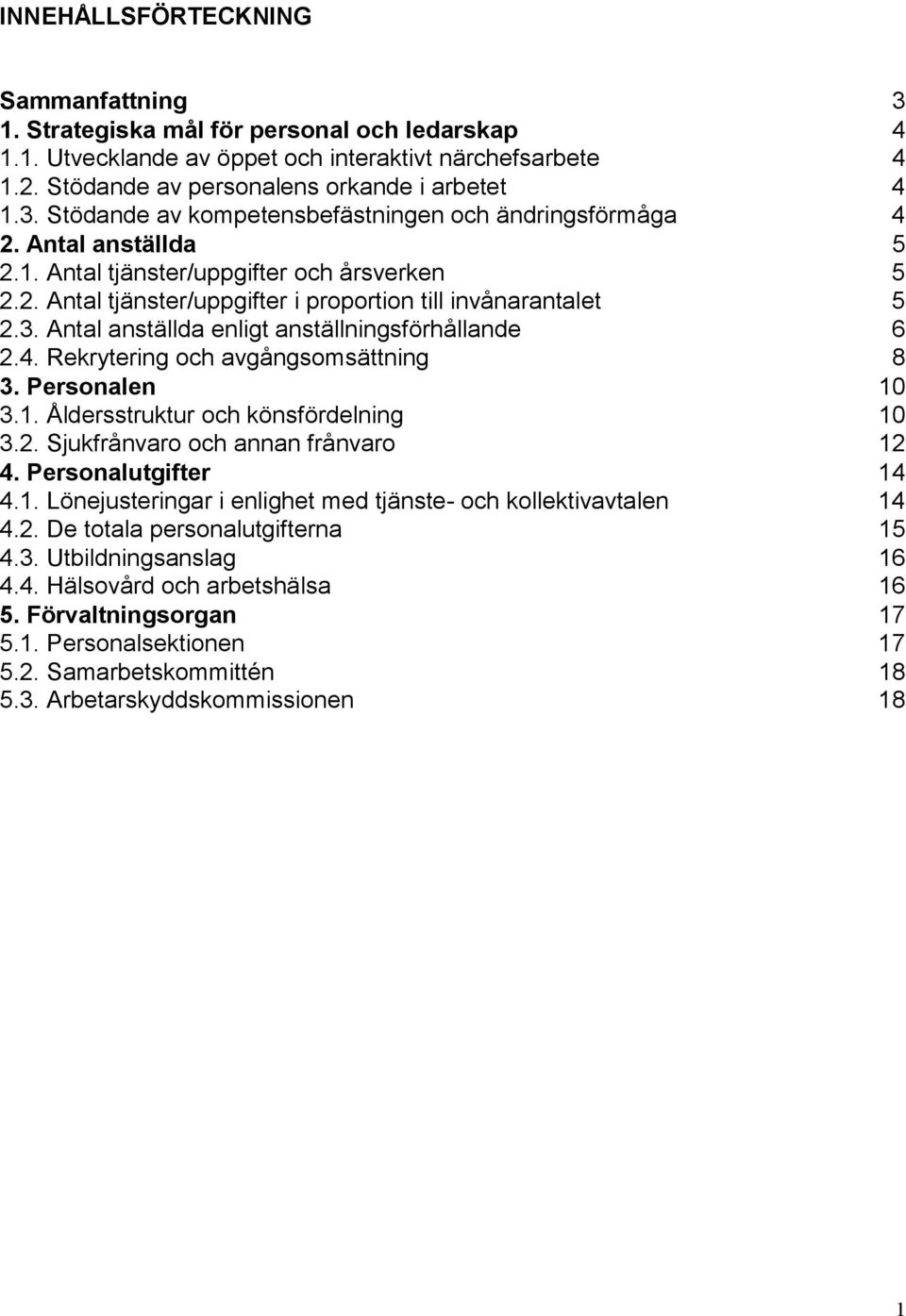 Rekrytering och avgångsomsättning 8 3. Personalen 10 3.1. Åldersstruktur och könsfördelning 10 3.2. Sjukfrånvaro och annan frånvaro 12 4. Personalutgifter 14 4.1. Lönejusteringar i enlighet med tjänste- och kollektivavtalen 14 4.