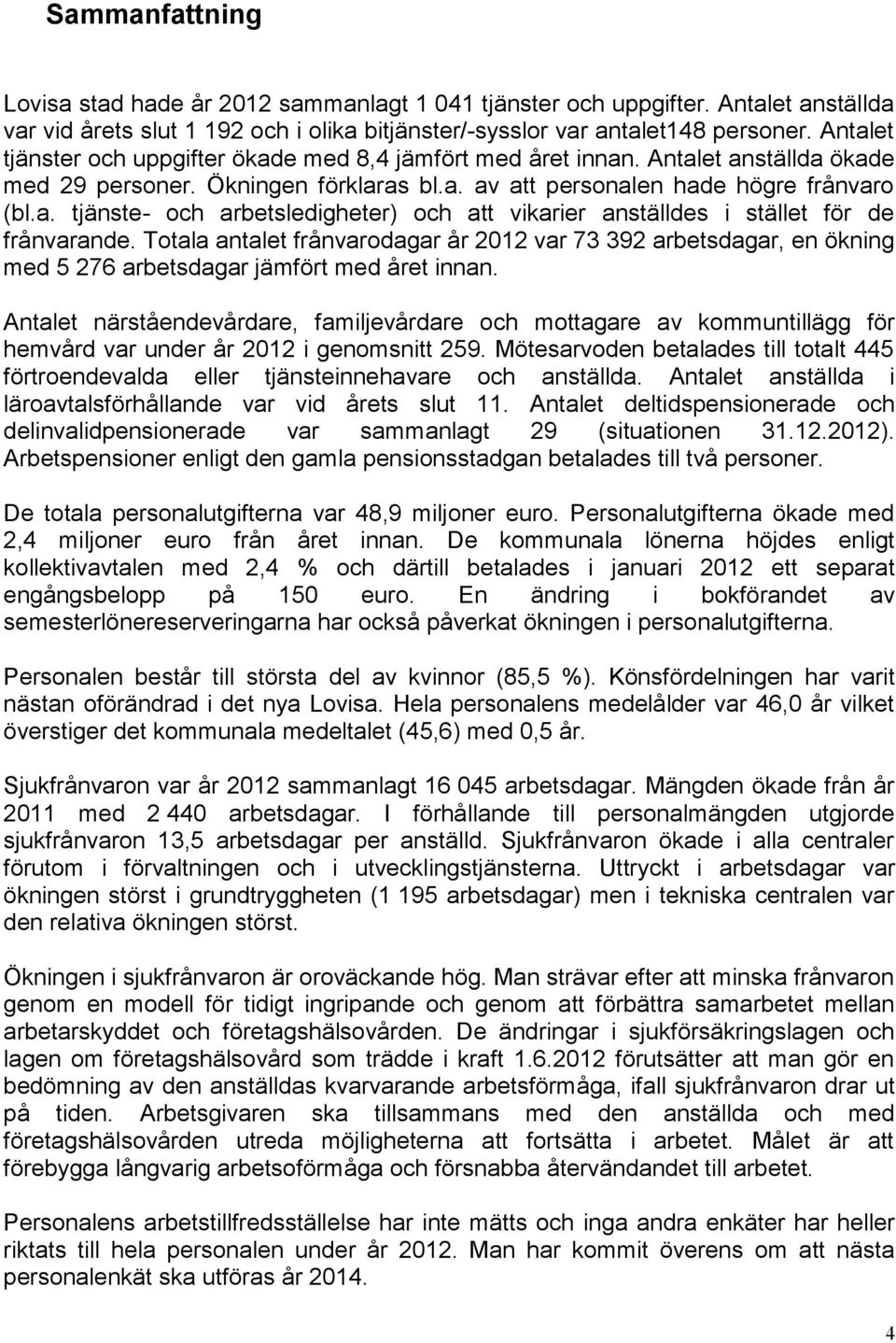 Totala antalet frånvarodagar år 2012 var 73 392 arbetsdagar, en ökning med 5 276 arbetsdagar jämfört med året innan.