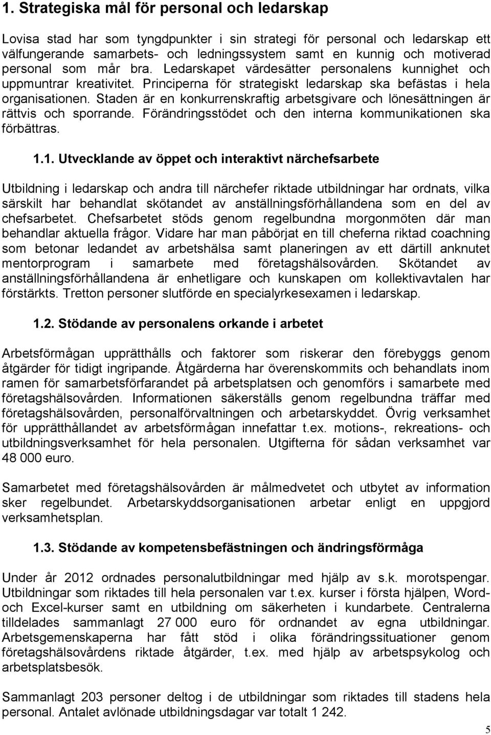 Staden är en konkurrenskraftig arbetsgivare och lönesättningen är rättvis och sporrande. Förändringsstödet och den interna kommunikationen ska förbättras. 1.