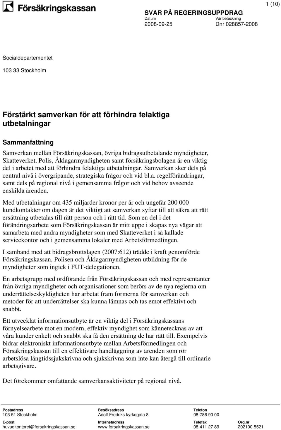 Samverkan sker dels på central nivå i övergripande, strategiska frågor och vid bl.a. regelförändringar, samt dels på regional nivå i gemensamma frågor och vid behov avseende enskilda ärenden.