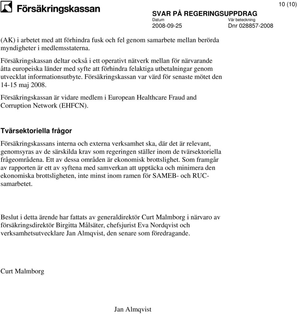 Försäkringskassan var värd för senaste mötet den 14-15 maj 2008. Försäkringskassan är vidare medlem i European Healthcare Fraud and Corruption Network (EHFCN).