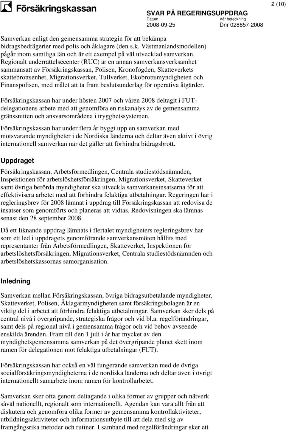 Ekobrottsmyndigheten och Finanspolisen, med målet att ta fram beslutsunderlag för operativa åtgärder.