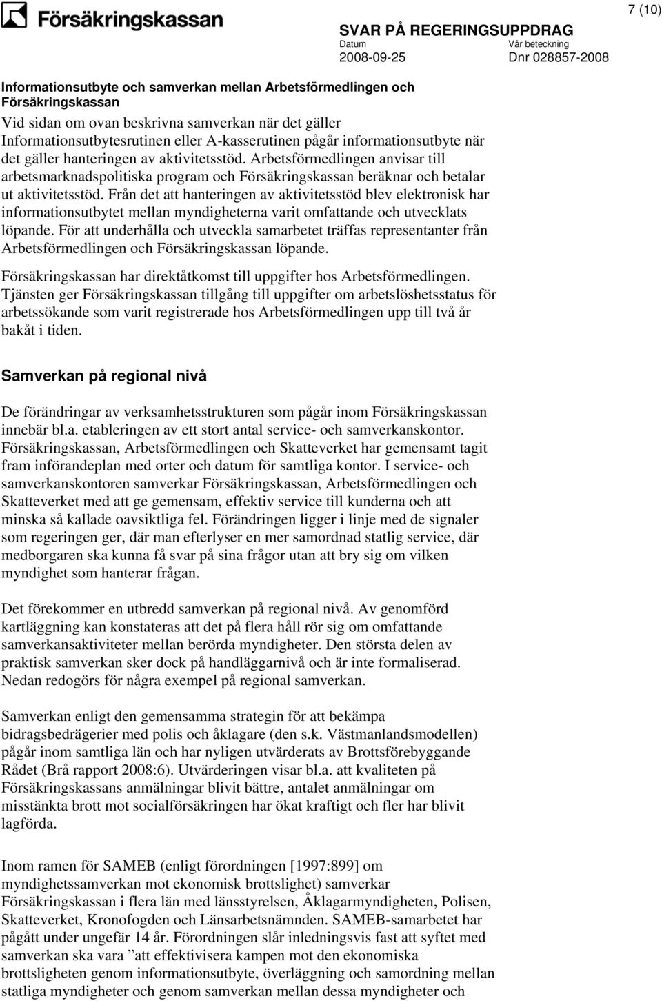 Från det att hanteringen av aktivitetsstöd blev elektronisk har informationsutbytet mellan myndigheterna varit omfattande och utvecklats löpande.