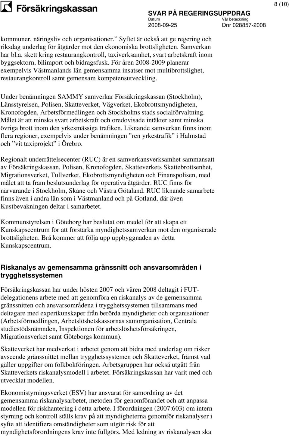 Under benämningen SAMMY samverkar Försäkringskassan (Stockholm), Länsstyrelsen, Polisen, Skatteverket, Vägverket, Ekobrottsmyndigheten, Kronofogden, Arbetsförmedlingen och Stockholms stads