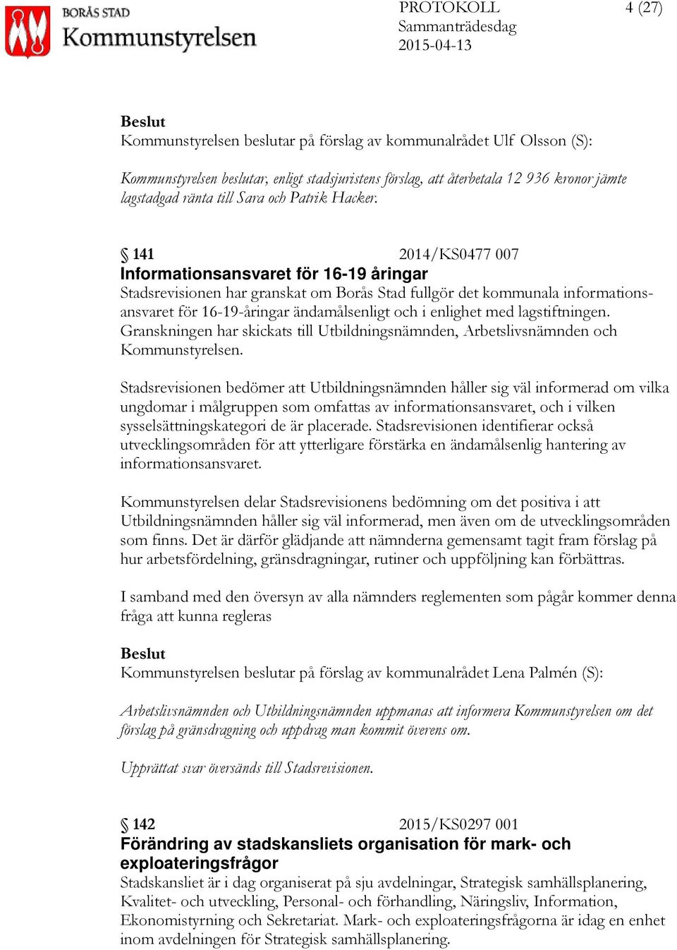 141 2014/KS0477 007 Informationsansvaret för 16-19 åringar Stadsrevisionen har granskat om Borås Stad fullgör det kommunala informationsansvaret för 16-19-åringar ändamålsenligt och i enlighet med