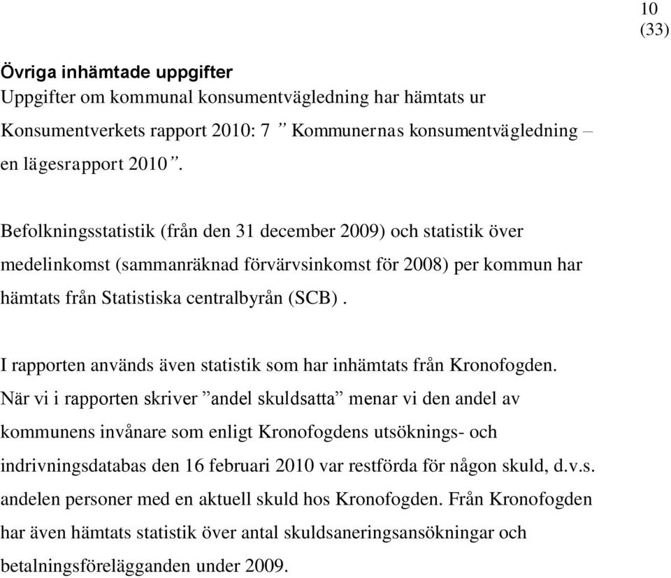 I rapporten används även statistik som har inhämtats från Kronofogden.