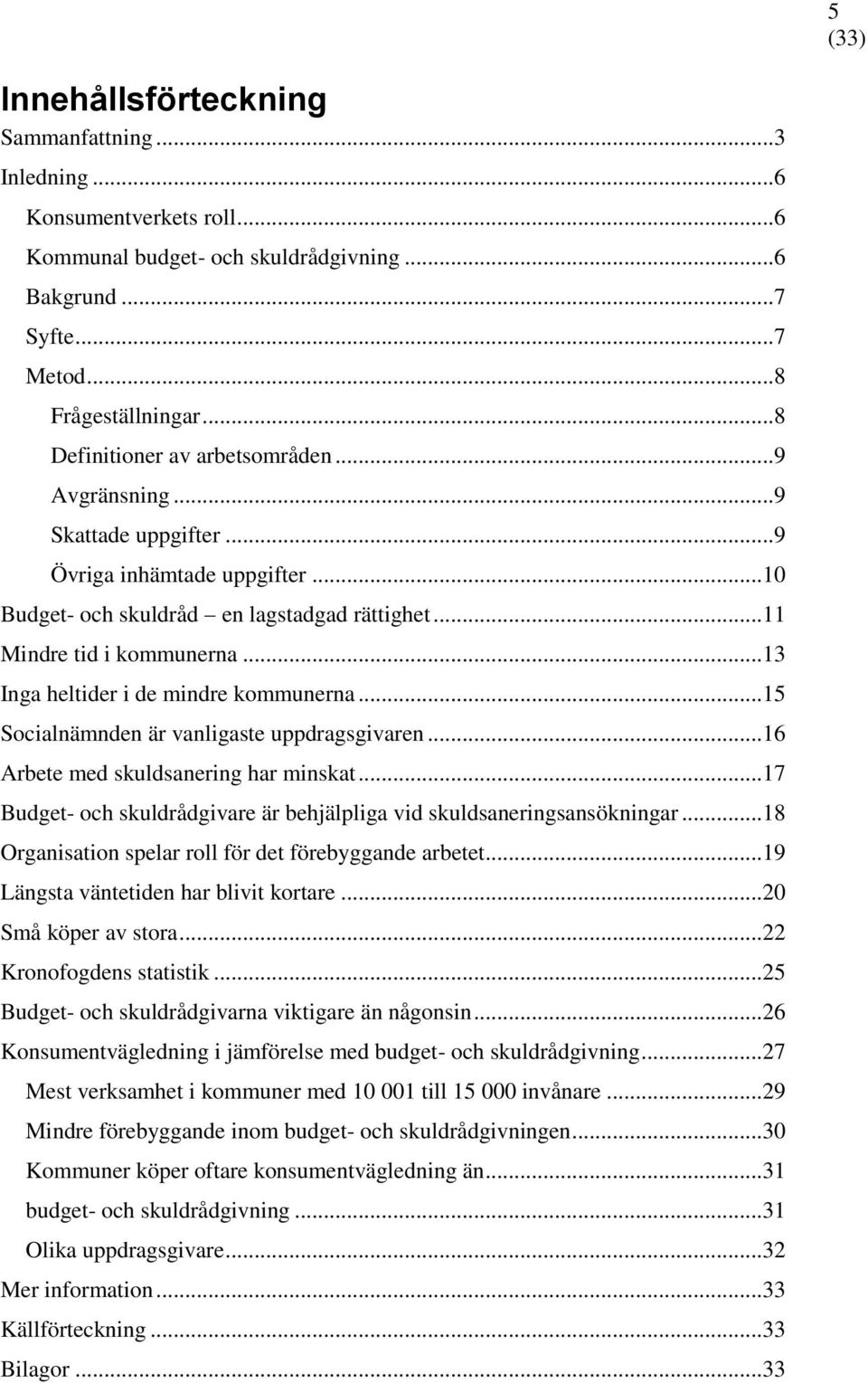 ..13 Inga heltider i de mindre kommunerna...15 Socialnämnden är vanligaste uppdragsgivaren...16 Arbete med skuldsanering har minskat.