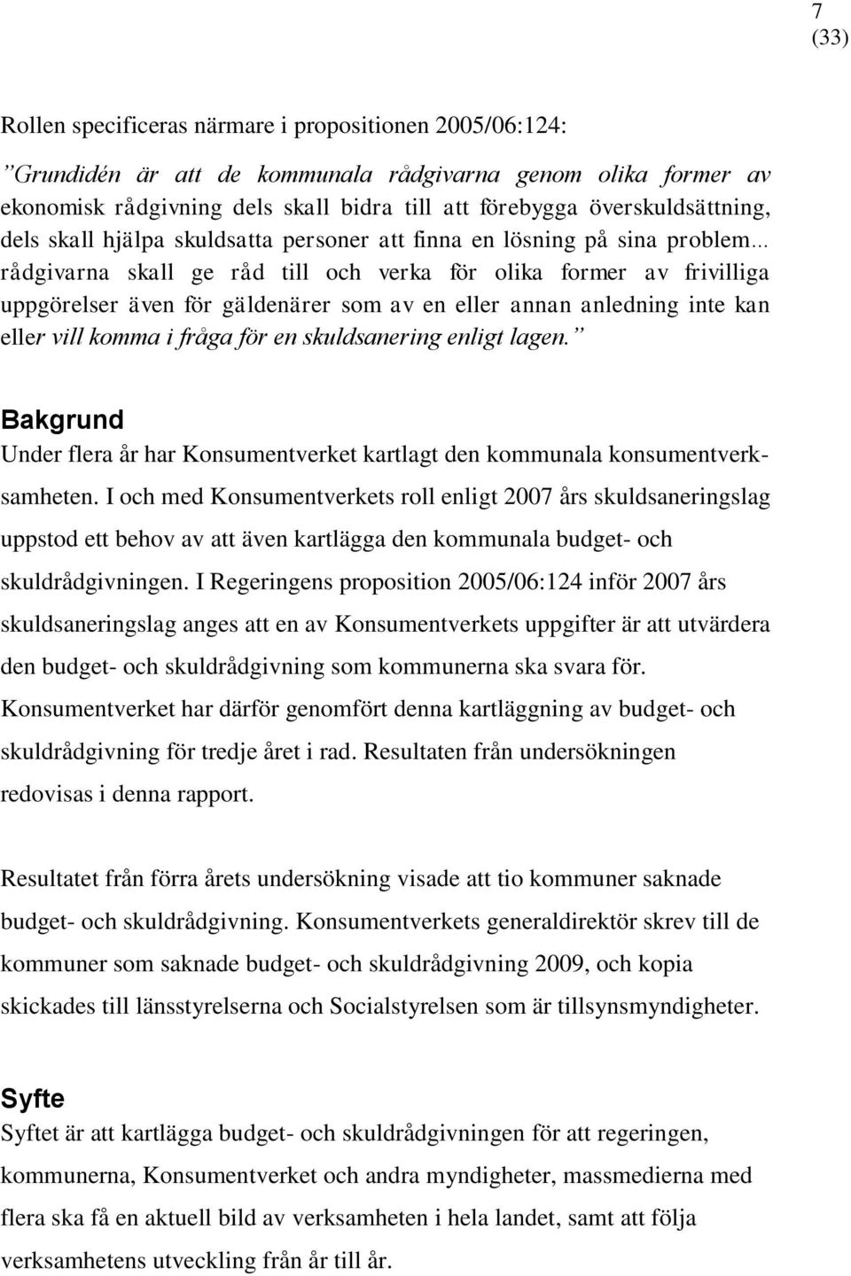 anledning inte kan eller vill komma i fråga för en skuldsanering enligt lagen. Bakgrund Under flera år har Konsumentverket kartlagt den kommunala konsumentverksamheten.