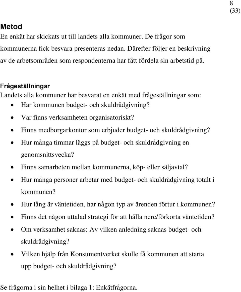 Frågeställningar Landets alla kommuner har besvarat en enkät med frågeställningar som: Har kommunen budget- och skuldrådgivning? Var finns verksamheten organisatoriskt?