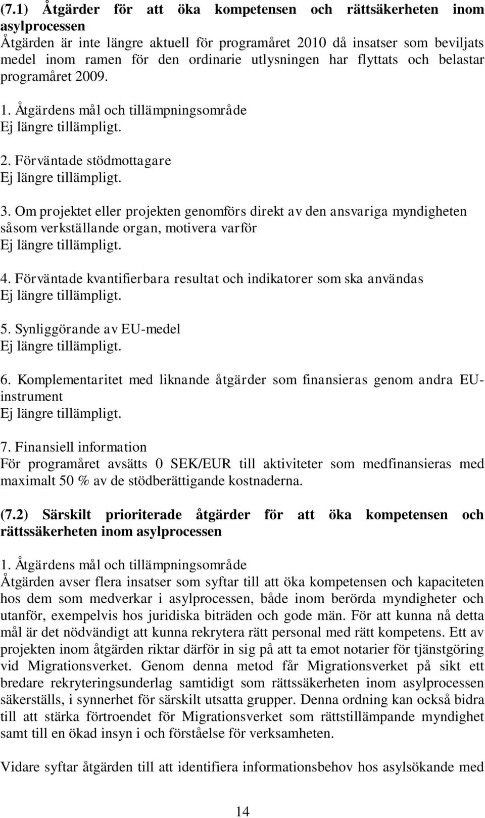 Om projektet eller projekten genomförs direkt av den ansvariga myndigheten såsom verkställande organ, motivera varför Ej längre tillämpligt. 4.