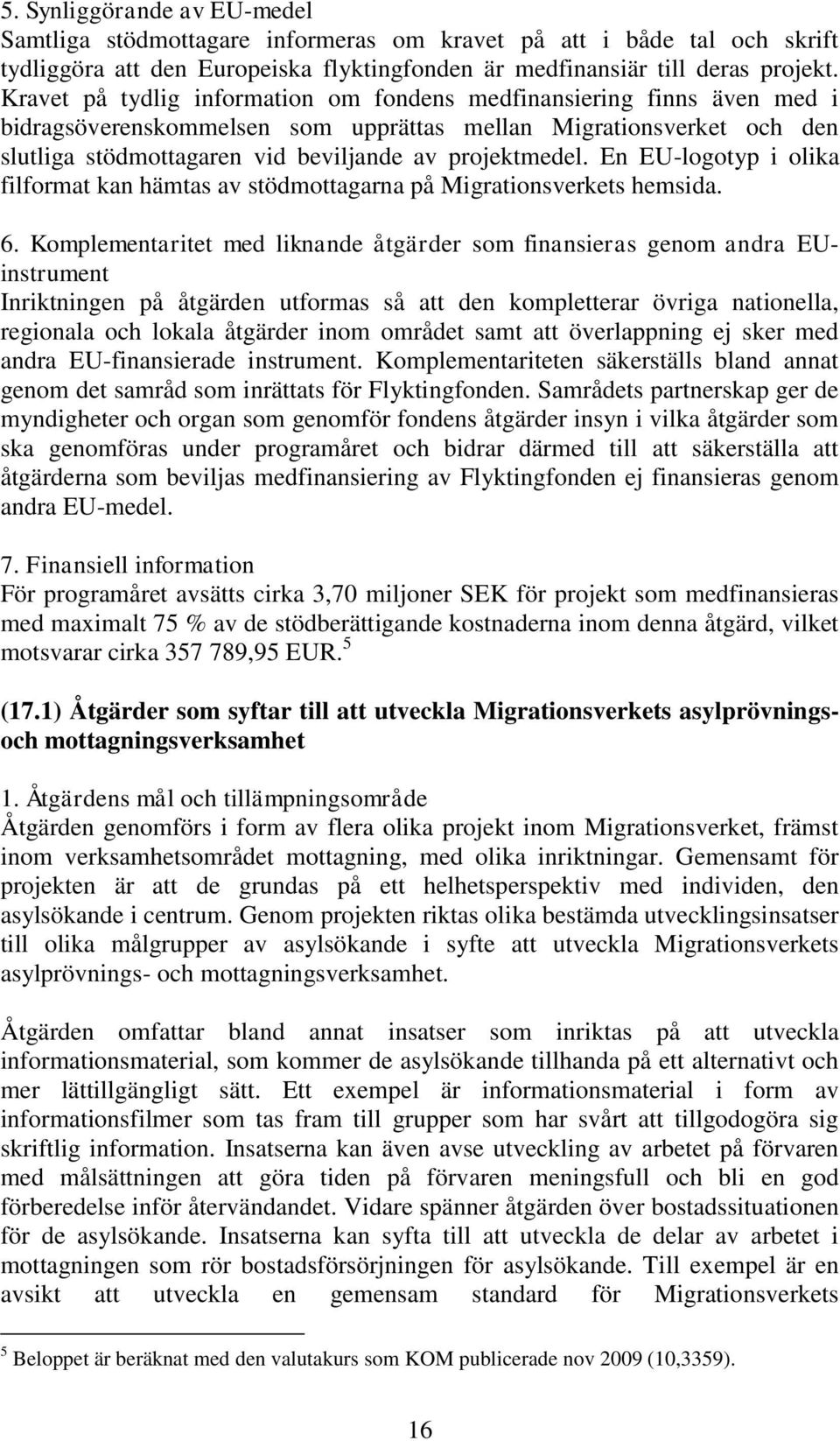 En EU-logotyp i olika filformat kan hämtas av stödmottagarna på Migrationsverkets hemsida. 6.