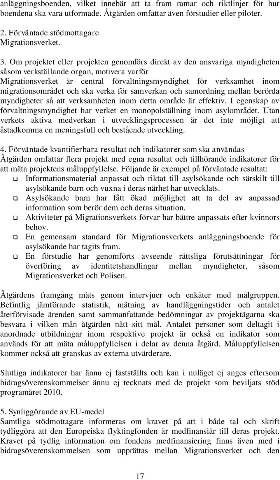 migrationsområdet och ska verka för samverkan och samordning mellan berörda myndigheter så att verksamheten inom detta område är effektiv.