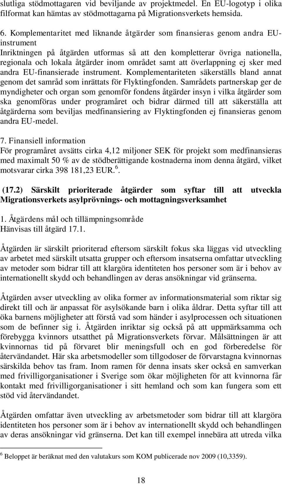 samt att överlappning ej sker med andra EU-finansierade instrument. Komplementariteten säkerställs bland annat genom det samråd som inrättats för Flyktingfonden.