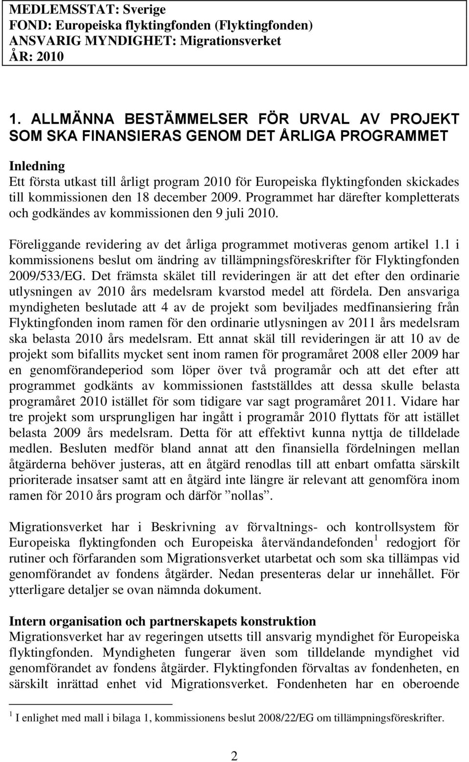 kommissionen den 18 december 2009. Programmet har därefter kompletterats och godkändes av kommissionen den 9 juli 2010. Föreliggande revidering av det årliga programmet motiveras genom artikel 1.