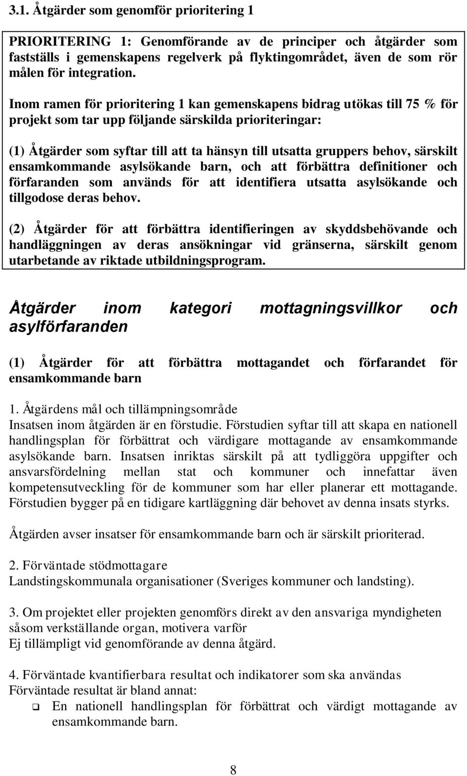 behov, särskilt ensamkommande asylsökande barn, och att förbättra definitioner och förfaranden som används för att identifiera utsatta asylsökande och tillgodose deras behov.