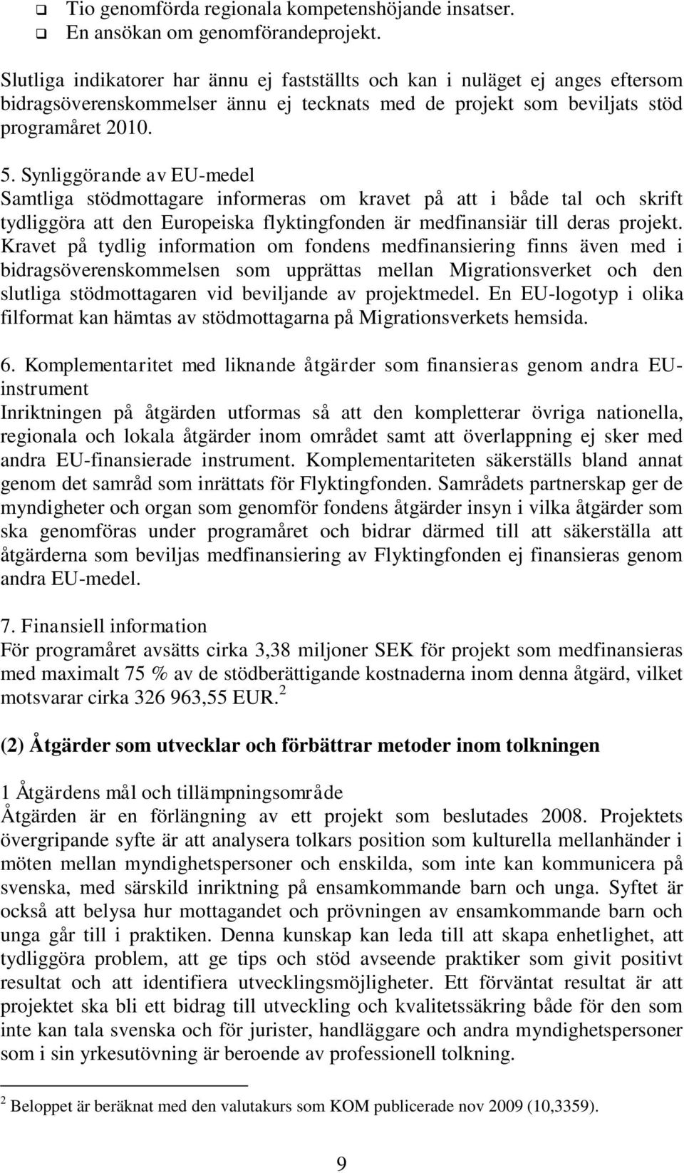 Synliggörande av EU-medel Samtliga stödmottagare informeras om kravet på att i både tal och skrift tydliggöra att den Europeiska flyktingfonden är medfinansiär till deras projekt.