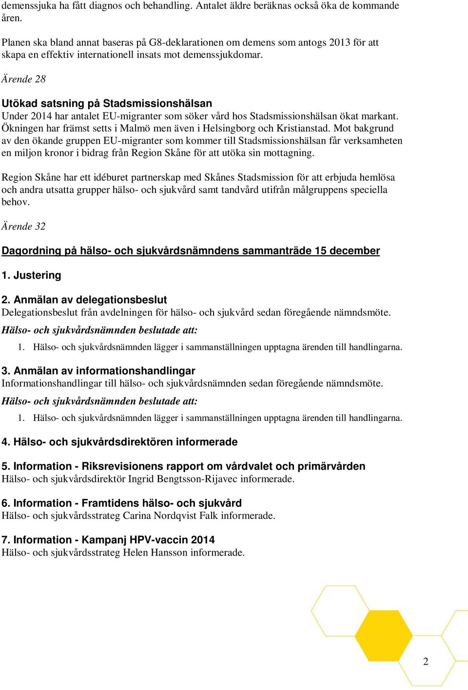 Ärende 28 Utökad satsning på Stadsmissionshälsan Under 2014 har antalet EU-migranter som söker vård hos Stadsmissionshälsan ökat markant.