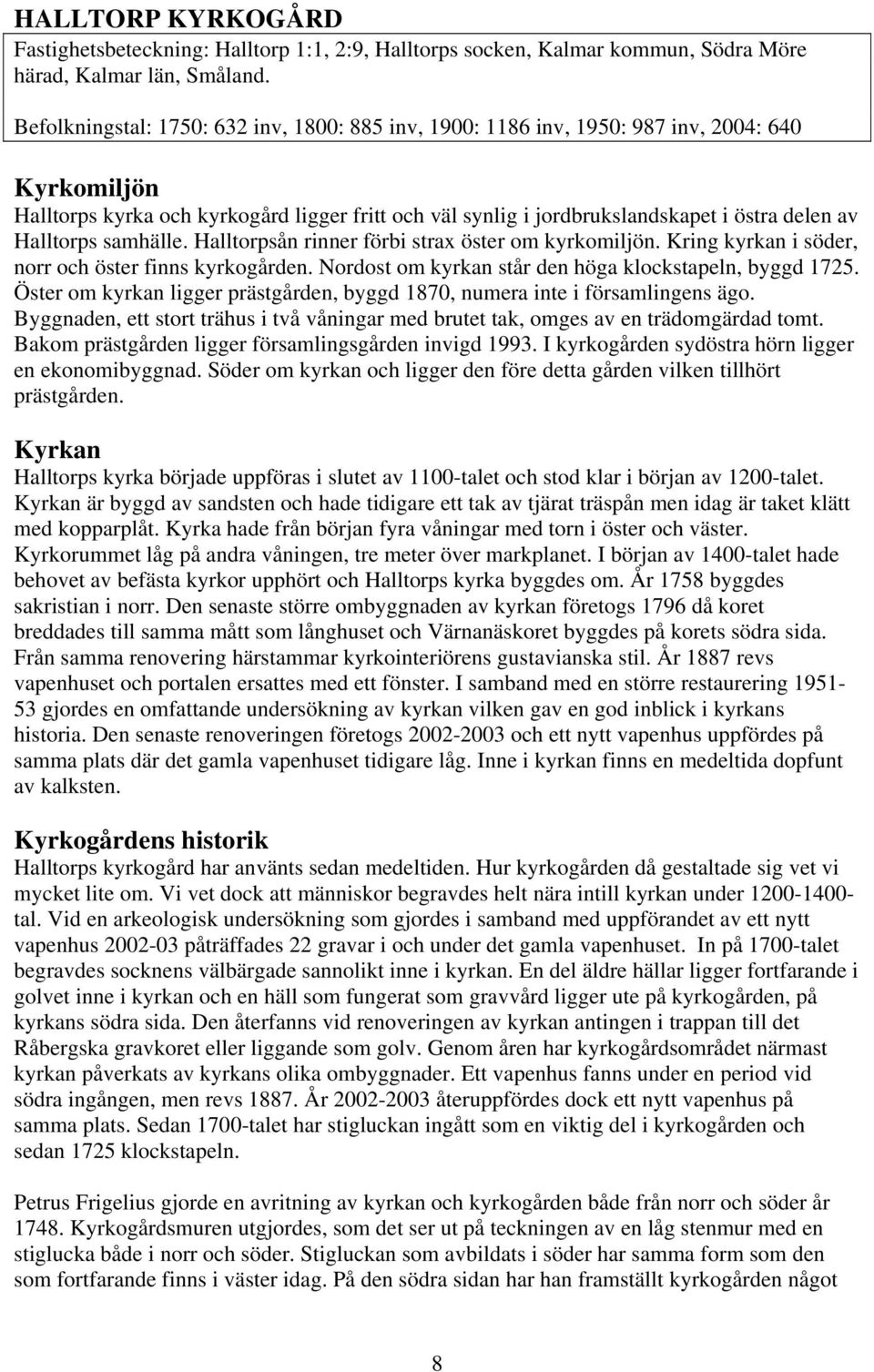 Halltorps samhälle. Halltorpsån rinner förbi strax öster om kyrkomiljön. Kring kyrkan i söder, norr och öster finns kyrkogården. Nordost om kyrkan står den höga klockstapeln, byggd 1725.