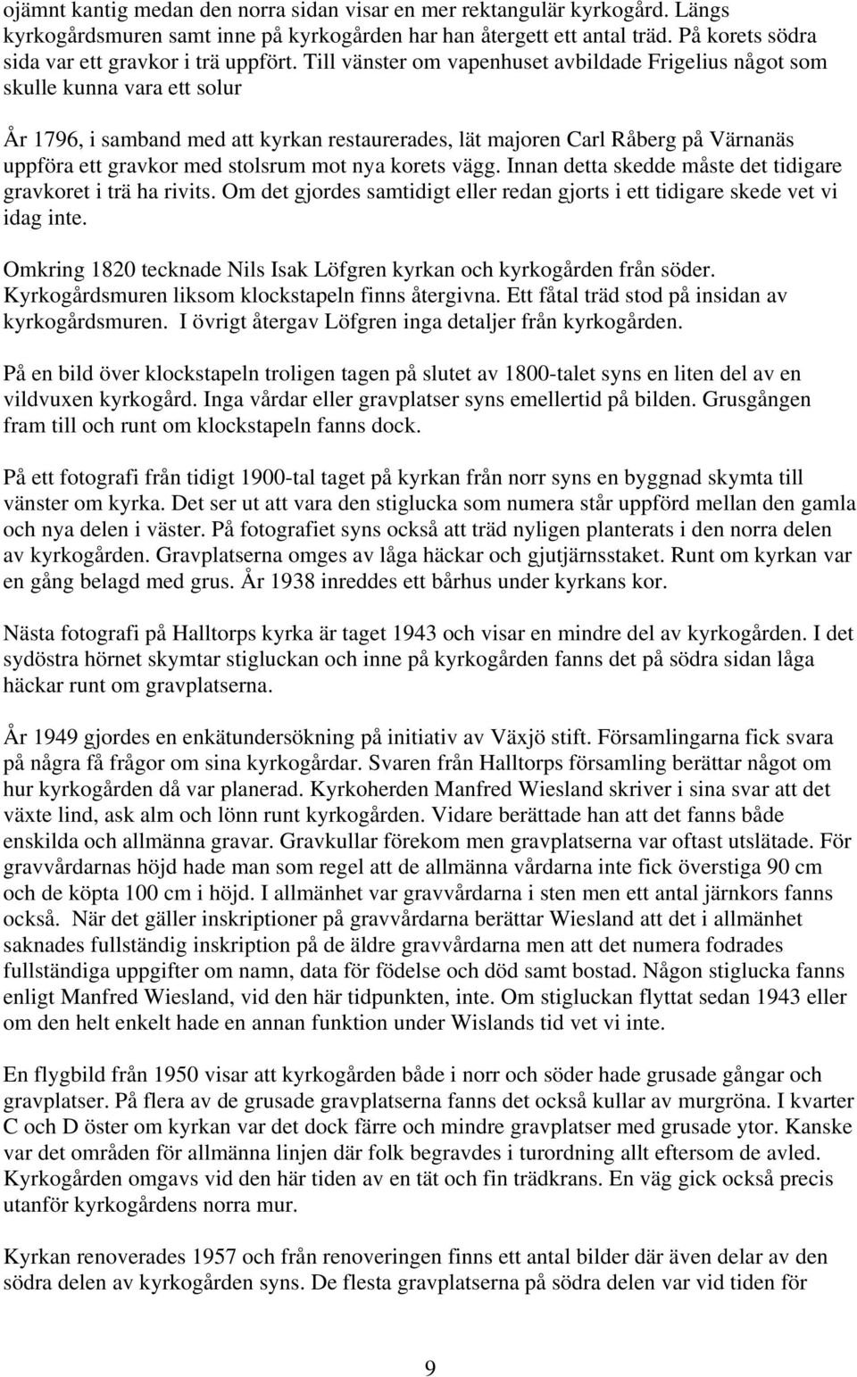 Till vänster om vapenhuset avbildade Frigelius något som skulle kunna vara ett solur År 1796, i samband med att kyrkan restaurerades, lät majoren Carl Råberg på Värnanäs uppföra ett gravkor med