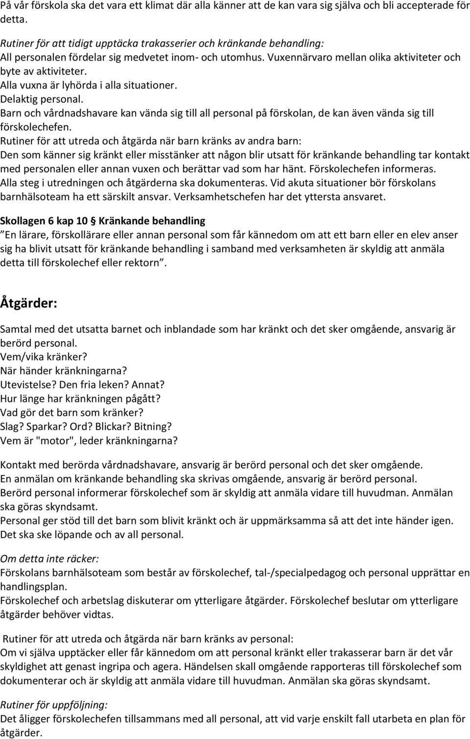 Alla vuxna är lyhörda i alla situationer. Delaktig personal. Barn och vårdnadshavare kan vända sig till all personal på förskolan, de kan även vända sig till förskolechefen.