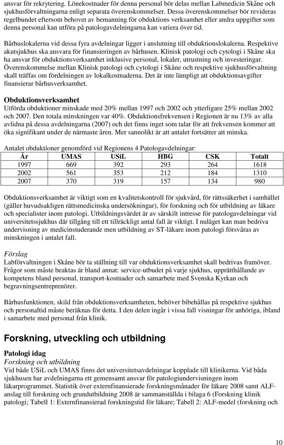 tid. Bårhuslokalerna vid dessa fyra avdelningar ligger i anslutning till obduktionslokalerna. Respektive akutsjukhus ska ansvara för finansieringen av bårhusen.