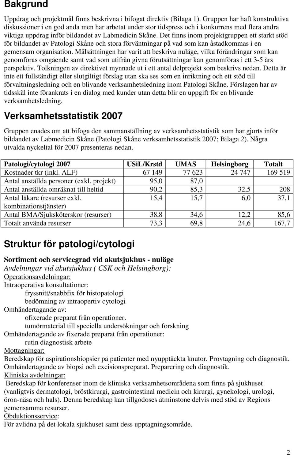 Det finns inom projektgruppen ett starkt stöd för bildandet av Patologi Skåne och stora förväntningar på vad som kan åstadkommas i en gemensam organisation.