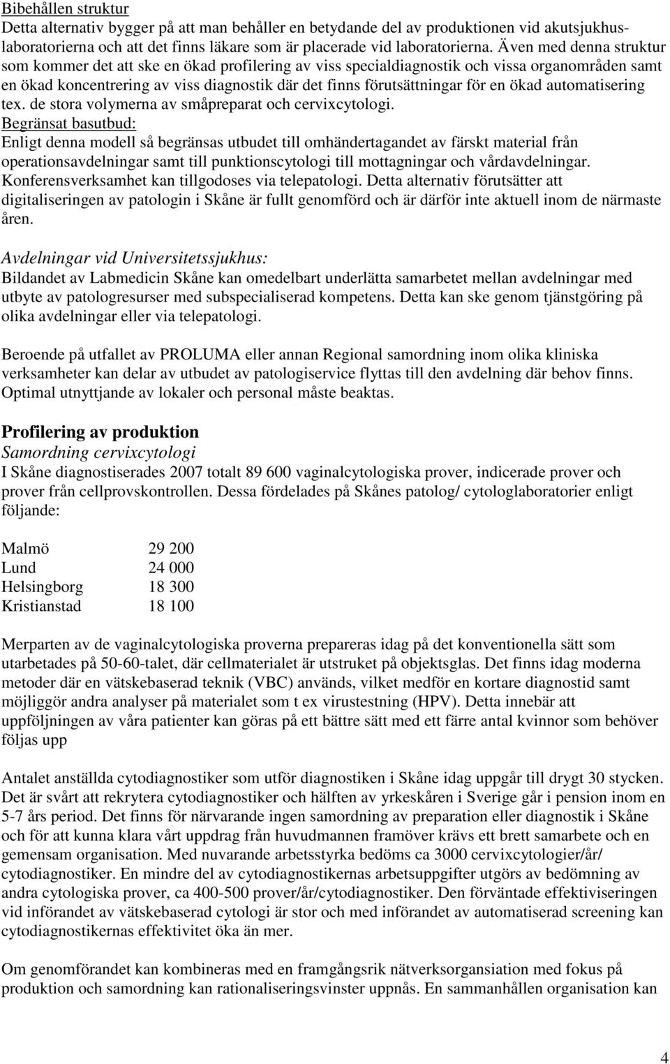 ökad automatisering tex. de stora volymerna av småpreparat och cervixcytologi.