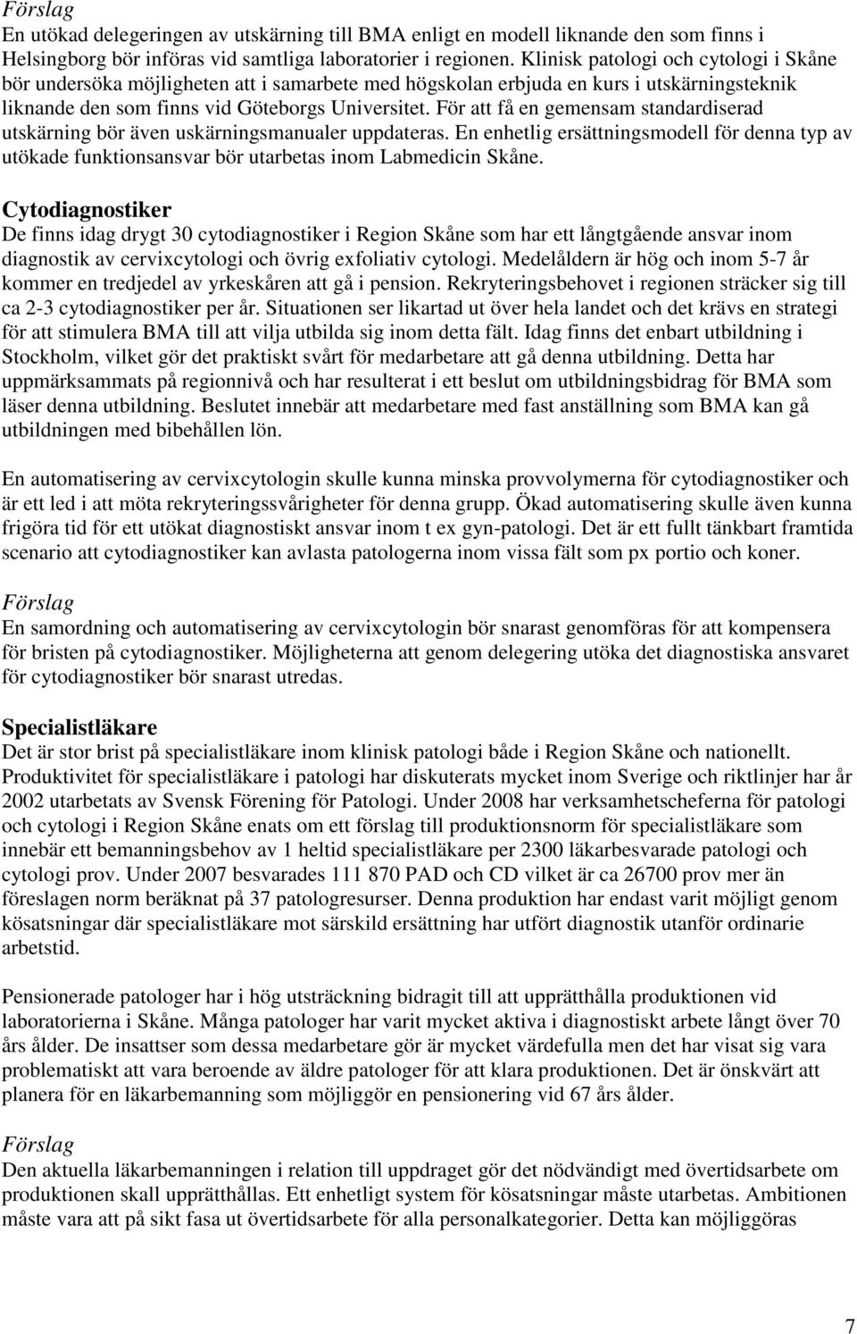 För att få en gemensam standardiserad utskärning bör även uskärningsmanualer uppdateras. En enhetlig ersättningsmodell för denna typ av utökade funktionsansvar bör utarbetas inom Labmedicin Skåne.