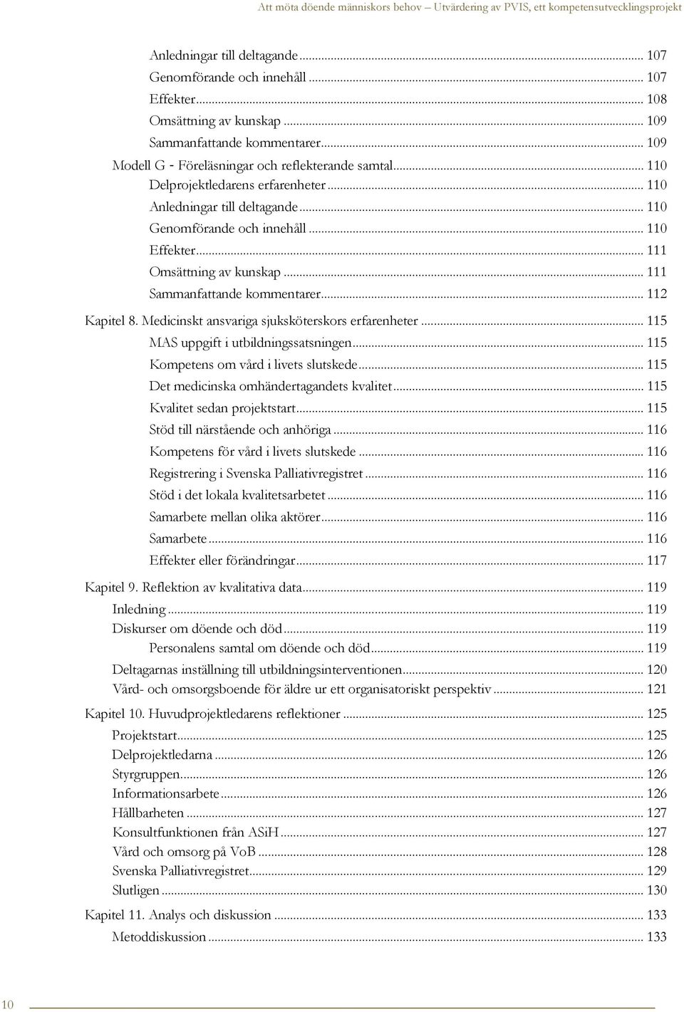 .. 112 Kapitel 8. Medicinskt ansvariga sjuksköterskors erfarenheter... 115 MAS uppgift i utbildningssatsningen... 115 Kompetens om vård i livets slutskede.