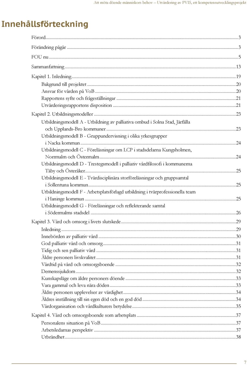 .. 23 Utbildningsmodell A - Utbildning av palliativa ombud i Solna Stad, Järfälla och Upplands-Bro kommuner... 23 Utbildningsmodell B - Gruppundervisning i olika yrkesgrupper i Nacka kommun.