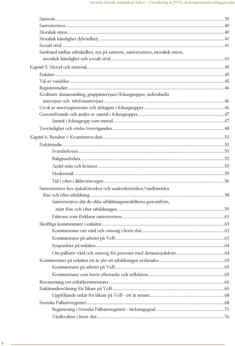 .. 45 Registerstudier... 46 Kvalitativ datainsamling, gruppintervjuer/fokusgrupper, individuella intervjuer och telefonintervjuer... 46 Urval av intervjupersoner och deltagare i fokusgrupper.