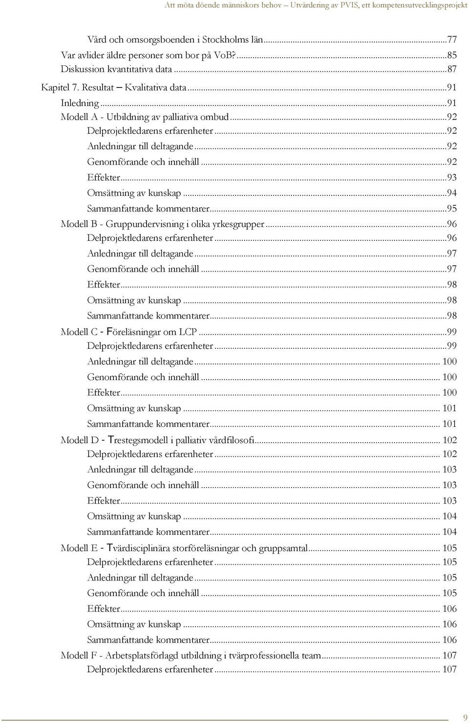 .. 94 Sammanfattande kommentarer... 95 Modell B - Gruppundervisning i olika yrkesgrupper... 96 Delprojektledarens erfarenheter... 96 Anledningar till deltagande... 97 Genomförande och innehåll.