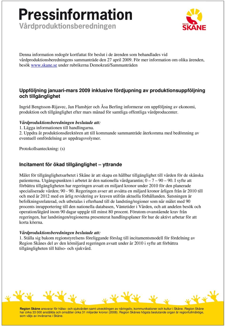 informerar om uppföljning av ekonomi, produktion och tillgänglighet efter mars månad för samtliga offentliga vårdproducenter. 1. Lägga informationen till handlingarna. 2.